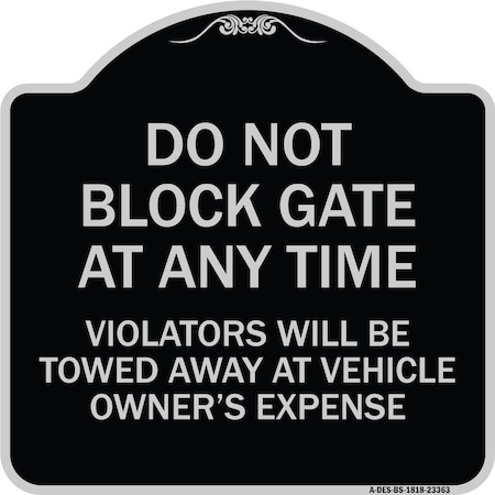 Signmission Parking Do Not Block Gate Anytime Violators Towed Away Vehicle Owners Alum, 18" x 18", BS-1818-23363 A-DES-BS-1818-23363